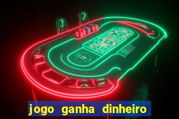 jogo ganha dinheiro de verdade